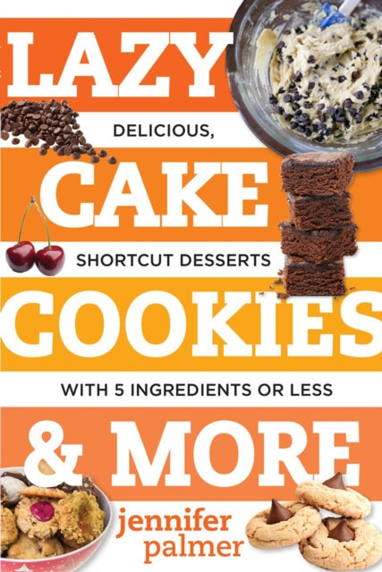 Lazy Cake Cookies & More: Delicious, Shortcut Desserts with 5 Ingredients or Less