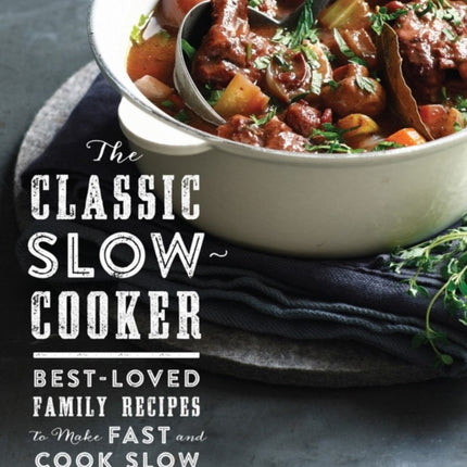 The Classic Slow Cooker: Best-Loved Family Recipes to Make Fast and Cook Slow