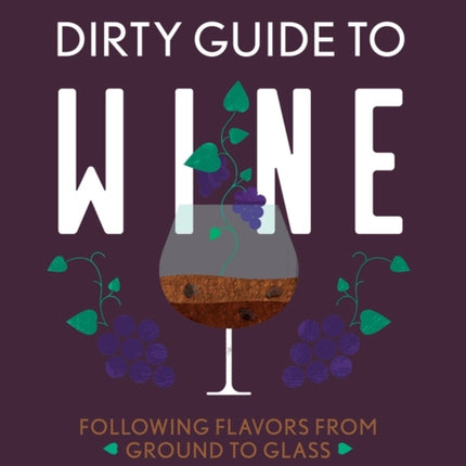 The Dirty Guide to Wine: Following Flavor from Ground to Glass