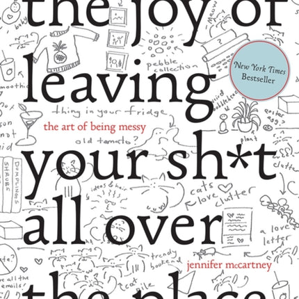 The Joy of Leaving Your Sh*t All Over the Place: The Art of Being Messy