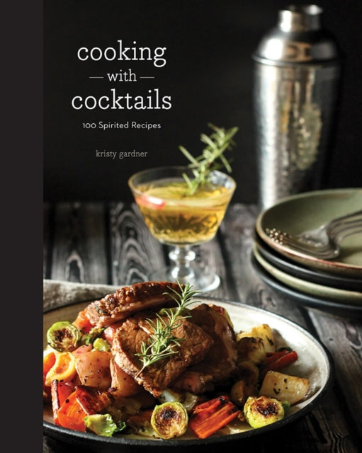 Cooking with Cocktails: 100 Spirited Recipes