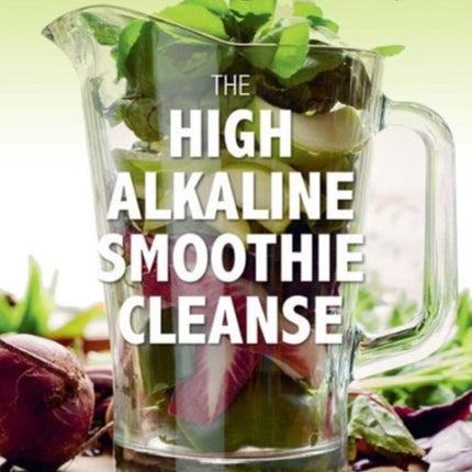 The High Alkaline Smoothie Cleanse Balance Your pH in 7 Days