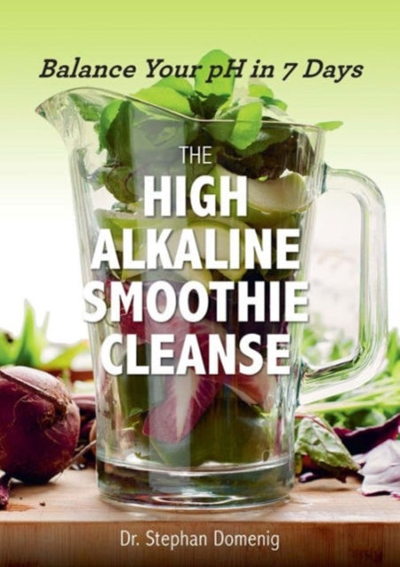 The High Alkaline Smoothie Cleanse Balance Your pH in 7 Days