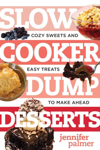 Slow Cooker Dump Desserts: Cozy Sweets and Easy Treats to Make Ahead