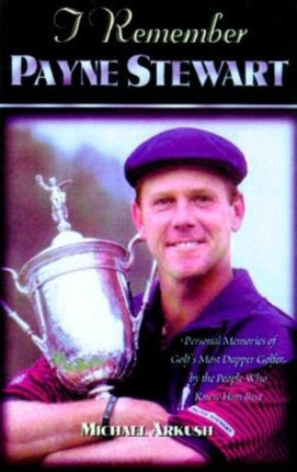 I Remember Payne Stewart: Personal Memories of