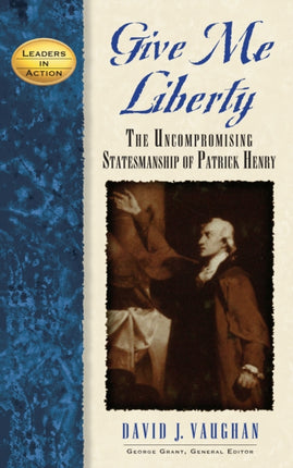Give Me Liberty: The Uncompromising Statesmanship