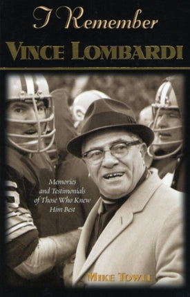 I Remember Vince Lombardi: Personal Memories of
