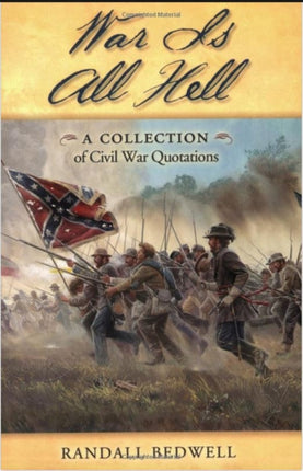 War Is All Hell: A Collection of Civil War Facts and Quotes