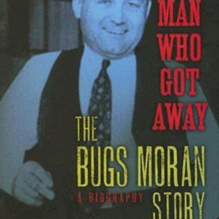The Man Who Got Away: The Bugs Moran Story: A