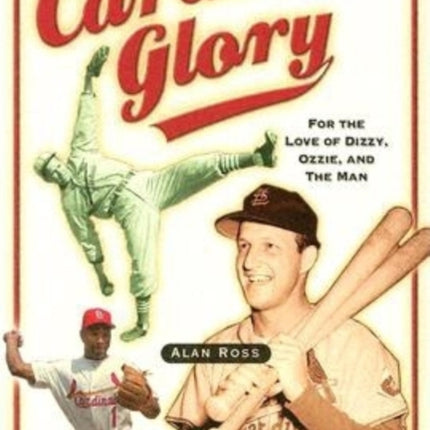 Cardinals Glory: For the Love of Dizzy, Ozzie, and the Man