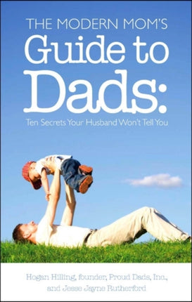 The Modern Mom's Guide to Dads: Ten Secrets Your