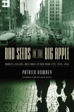 Bad Seeds in the Big Apple: Bandits, Killers, and Chaos in New York City, 1920-1940