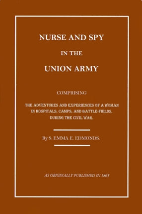 Nurse and Spy in the Union Army: The Adventures and Experiences of a Woman in Hospitals, Camps, and Battlefields