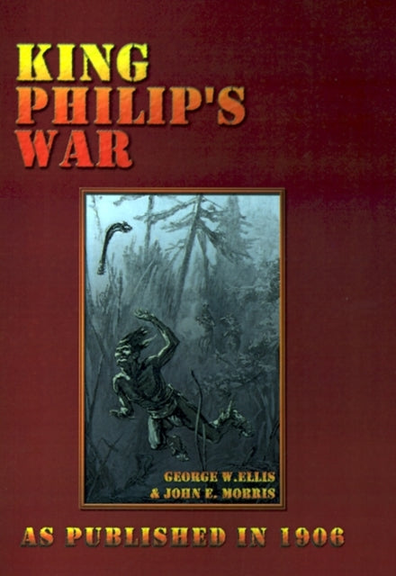 King Philip's War: Based on the Archives and Records of Massachusetts, Plymouth, Rhode Island and Connecticut, and Contemporary Letters a