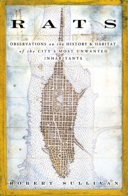 Rats: Observations on the History & Habitat of the City's Most Unwanted Inhabitants