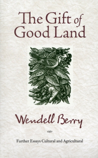 The Gift of Good Land: Further Essays Cultural and Agricultural