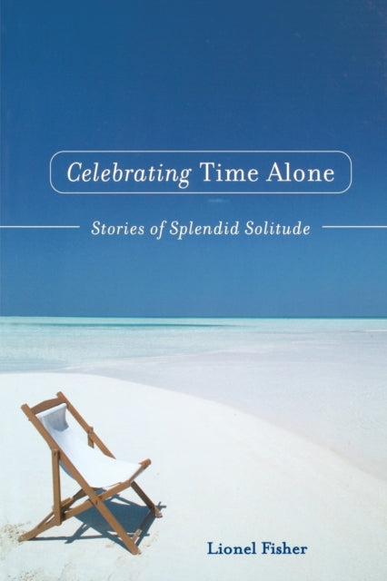 Celebrating Time Alone: Stories of Splendid Solitude