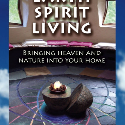 Earth Spirit Living: Bringing Heaven and Nature into Your Home