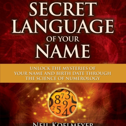 Secret Language of Your Name Unlock the Mysteries of Your Name and Birth Date Through the Science of Numerology