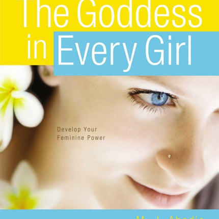 The Goddess in Every Girl: Develop Your Feminine Power