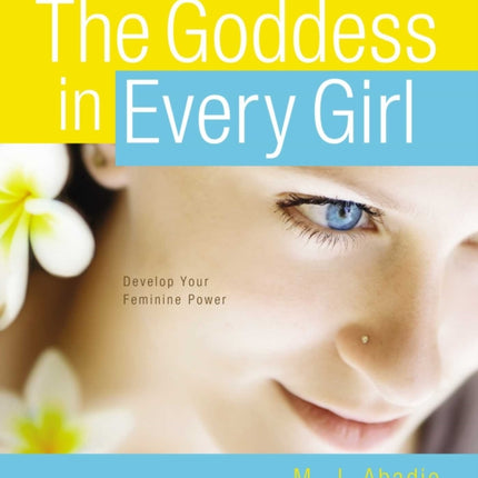 The Goddess in Every Girl: Develop Your Feminine Power