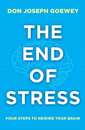 End of Stress Four Steps to Rewire Your Brain