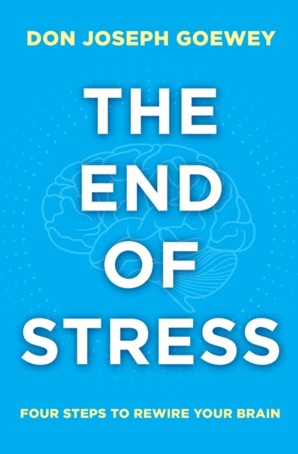 End of Stress Four Steps to Rewire Your Brain