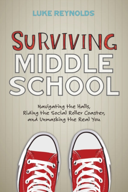 Surviving Middle School: Navigating the Halls, Riding the Social Roller Coaster, and Unmasking the Real You