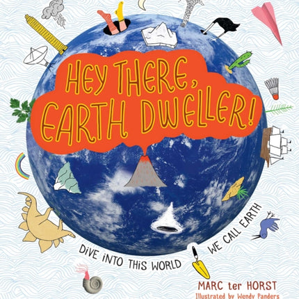 Hey There, Earth Dweller!: Dive Into This World We Call Earth