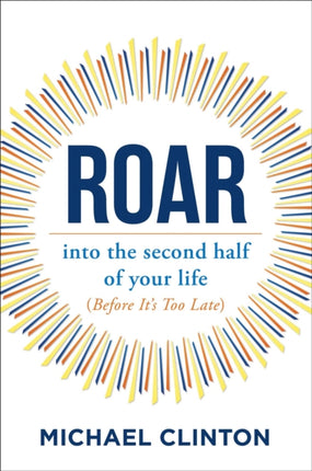 Roar: Into the Second Half of Your Life (Before It's Too Late)