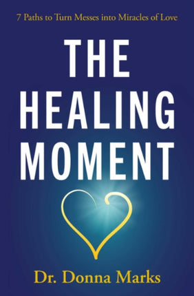 The Healing Moment: 7 Paths to Turn Messes into Miracles