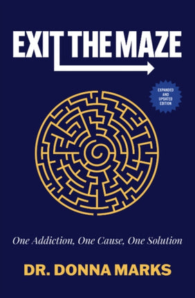 Exit the Maze: One Addiction, One Cause, One Solution Expanded and Updated Edition