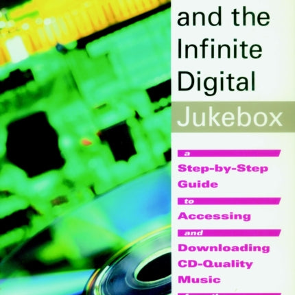 Mp3 And The Infinite Digital Jukebox: A Step-by-Step Guide to Accessing and Downloading CD-Quality