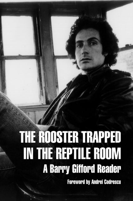 The Rooster Trapped In The Reptile Room: A Barry Gifford Reader