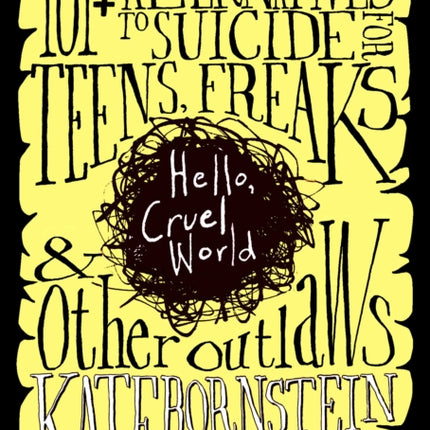 Hello, Cruel World: 101 Alternatives to Suicide for Teens, Freaks & Other Outlaws