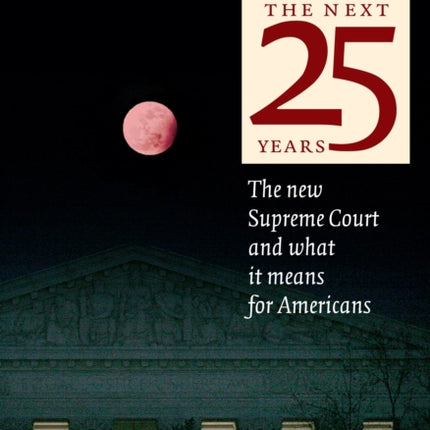 The Next Twenty-five Years: The New Supreme Court and What It Means for America