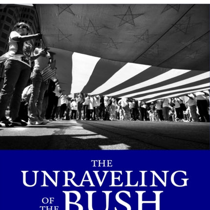 The Unraveling Of The Bush Presidency