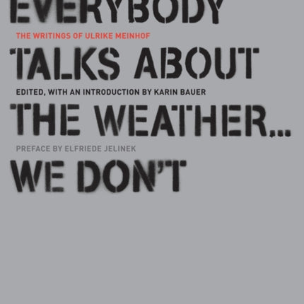 Everybody Talks About The Weather...we Don't: The Writings of Ulrike Meinhof