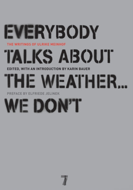 Everybody Talks About The Weather...we Don't: The Writings of Ulrike Meinhof