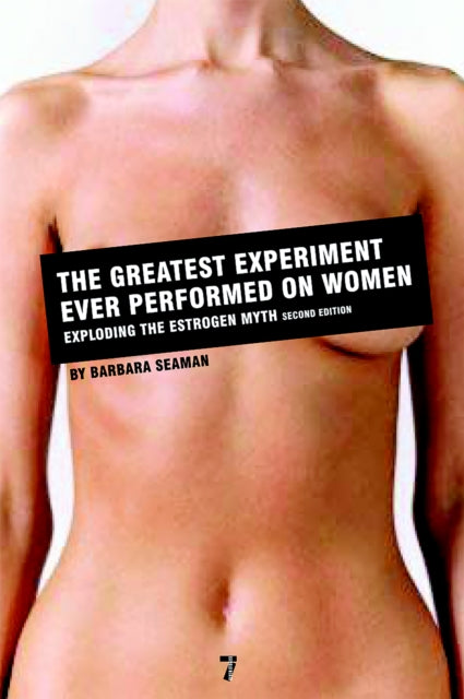 The Greatest Experiment Ever Performed On Women: Exploding the Estrogen Myth