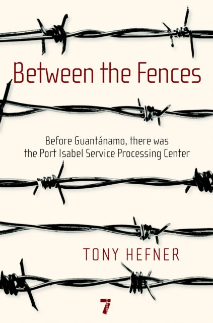 Between The Fences: Before Guantanamo, There Was the Port Isabel Processing Center