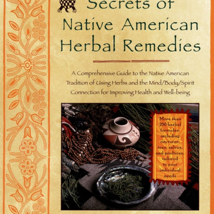 Secrets of Native American Herbal Remedies: A Comprehensive Guide to the Native American Tradition of Using Herbs and the Mind/Body/Spirit Connection for Improving Health and Well-being