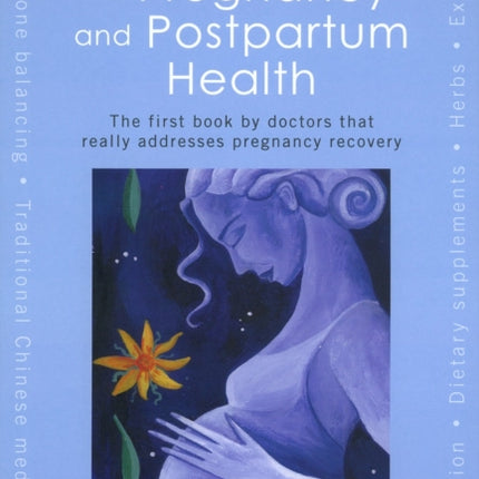 A Natural Guide to Pregnancy and Postpartum Health: The First Book by Doctors That Really Addresses Pregnancy Recovery