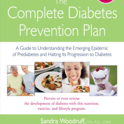 The Complete Diabetes Prevention Plan: A Guide to Understanding the Emerging Epidemic of Prediabetes and Halting its Progression to Diabetes