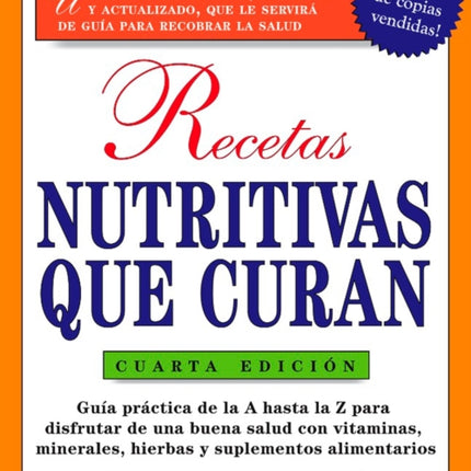 Recetas Nutritivas Que Curan, 4th Edition: Guia practica de la A hasta la Z para disfrutar de una burna salud convitaminas,  minerales, hierbas y suplementos alimentarios