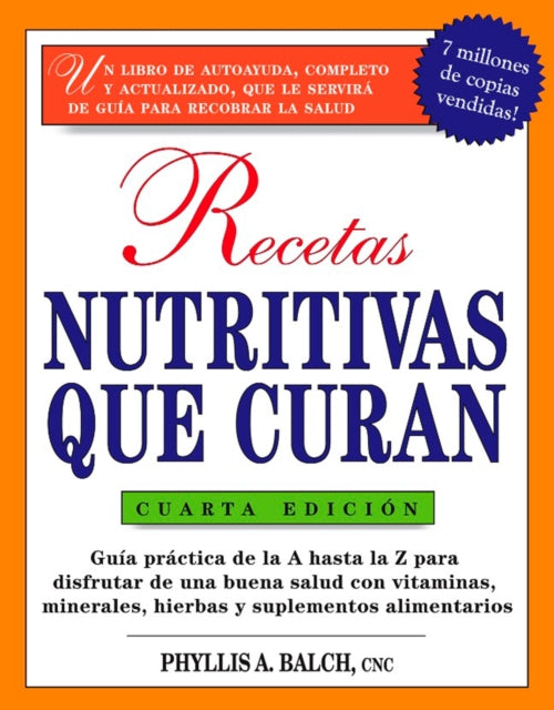 Recetas Nutritivas Que Curan, 4th Edition: Guia practica de la A hasta la Z para disfrutar de una burna salud convitaminas,  minerales, hierbas y suplementos alimentarios