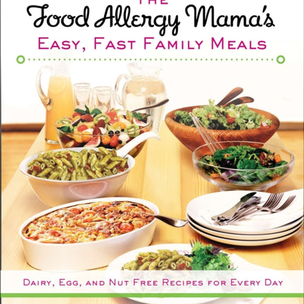 The Food Allergy Mama's Easy, Fast Family Meals: Dairy, Egg, and Nut Free Recipes for Every Day