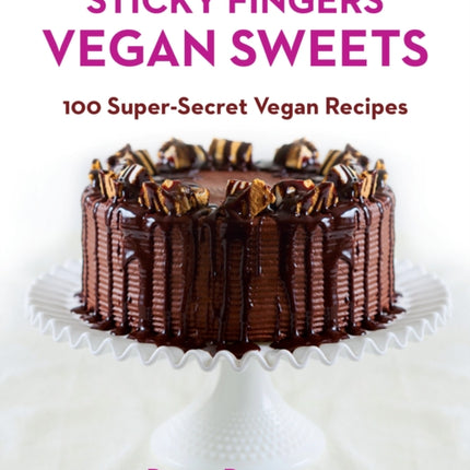 Sticky Fingers Vegan Sweets: 100 Super-Secret Vegan Recipes