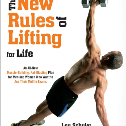 The New Rules Of Lifting For Life: An All Muscle Building, Fat Blasting Plan for Men and Women Who Want to Ace Their Midlife Exams