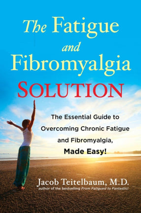 Fatigue and Fibromyalgia Solution: The Essential Guide to Overcoming Chronic Fatigue and Fibromyalgia, Made Easy!